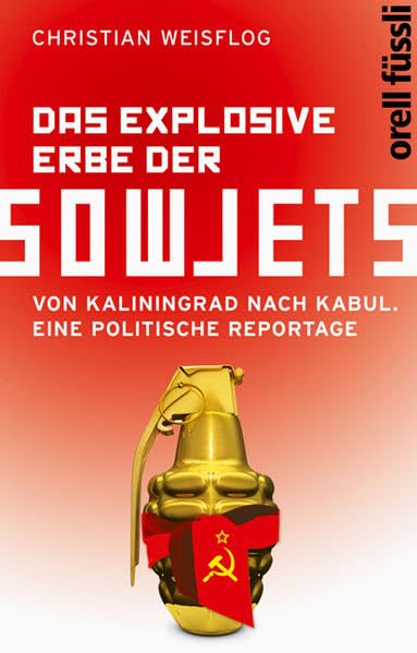 Das explosive Erbe der Sowjets: Von Kaliningrad nach Kabul. Eine politische Reportage Politics & History