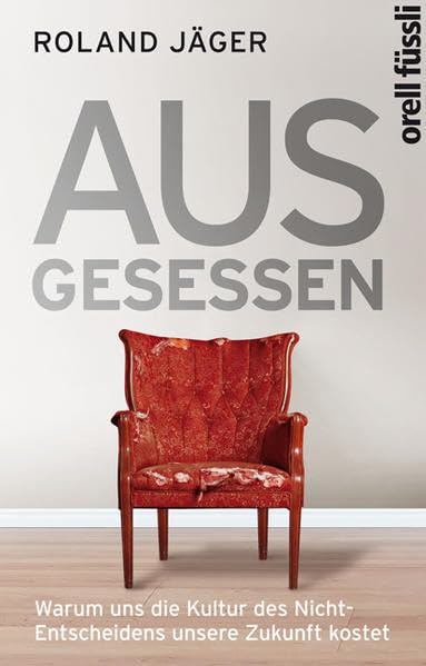 Ausgesessen!: Warum uns die Kultur des Nicht-Entscheidens unsere Zukunft kostet Business, Finance & Career