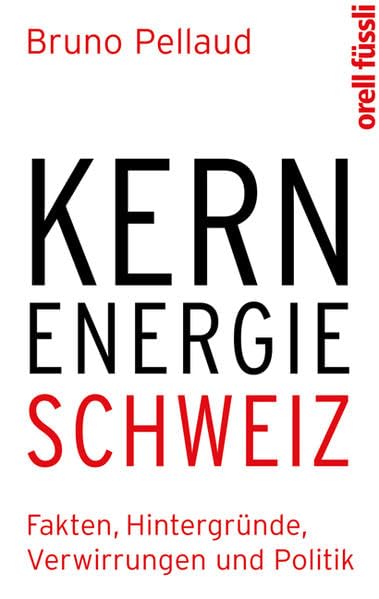 Kernenergie Schweiz: Fakten, Hintergründe, Verwirrungen und Politik Natural Sciences