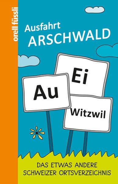 Ausfahrt Arschwald: Das etwas andere Schweizer Ortsverzeichnis Geology & Geography