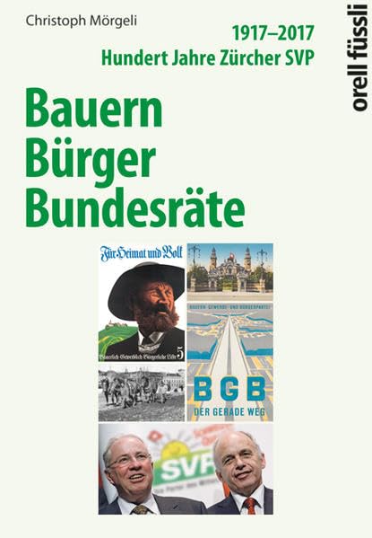 Bauern, Bürger, Bundesräte: 1917-2017. Hundert Jahre Zürcher SVP Politics & History