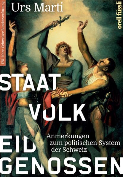 Staat, Volk, Eidgenossen: Anmerkungen zum politischen System der Schweiz Politics & History
