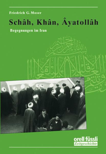 Schah, Khan, Ayatollah: Begegnungen im Iran Politics & History