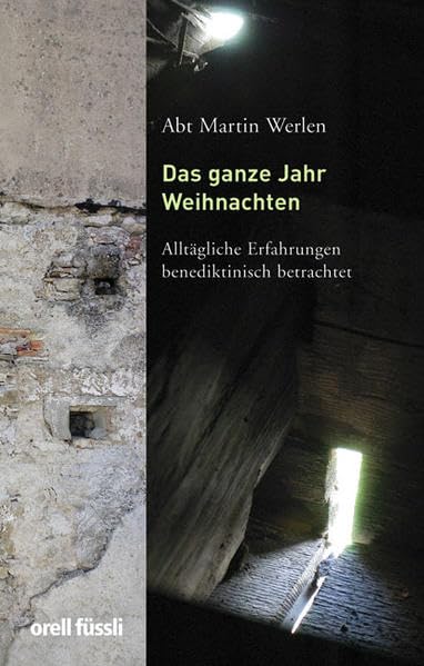 Das ganze Jahr Weihnachten: Alltägliche Erfahrungen benediktinisch betrachtet Religion & Esotericism