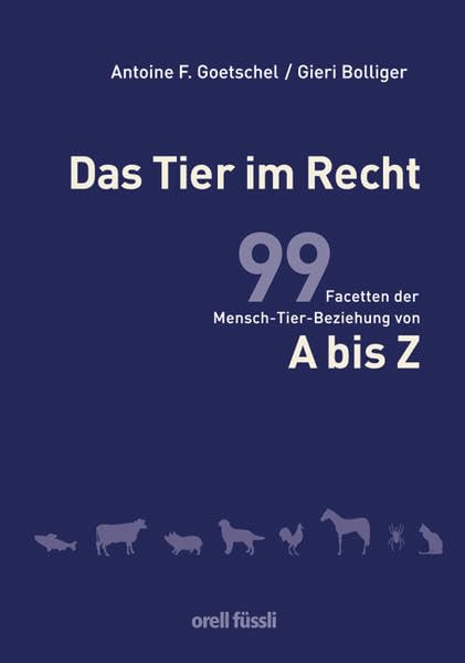 Das Tier im Recht: 99 Facetten der Mensch-Tier-Beziehung von A bis Z (Recht und Praxis) Law