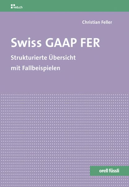 Swiss GAAP FER: Strukturierte Übersicht mit Fallbeispielen Law