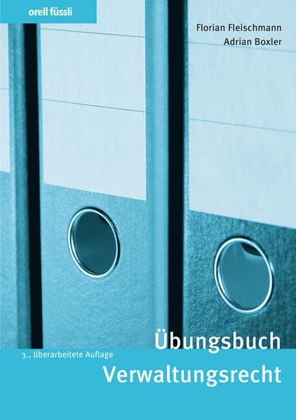 Übungsbuch Verwaltungsrecht: Repetitionsfragen, Übungsfälle und bundesgerichtliche Leitentscheide (Orell Füssli Übungsbücher) Law