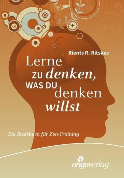 Lerne zu denken, was du denken willst: Ein Basisbuch für Zen-Training Religion & Esotericism