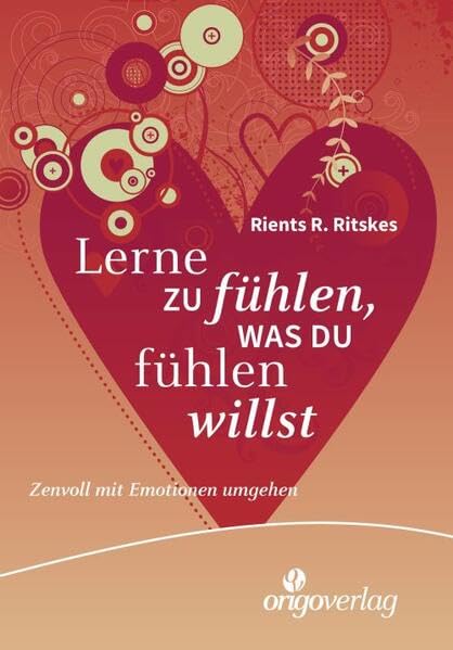 Lerne zu fühlen, was du fühlen willst: Zenvoll mit Emotionen umgehen. Ein Basisbuch für Zen-Training, Band 2 Religion & Esotericism