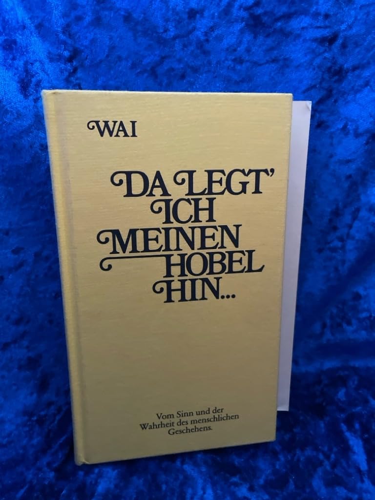 Da legt' ich meinen Hobel hin . . .: Vom Sinn und der Wahrheit des menschlichen Geschehens Books