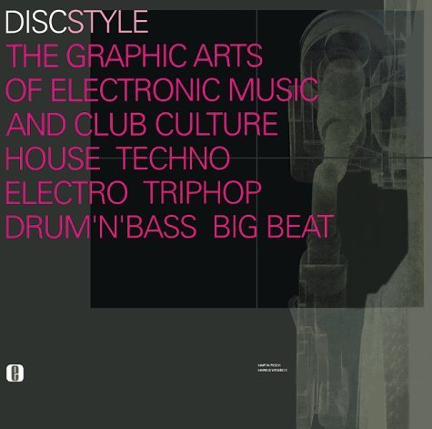 DISC Style - The Graphic Arts of Electronic Music and Club Culture: House - Techno - Electro - Trip Hop - Drum'n'Bass - Big Beat Architecture