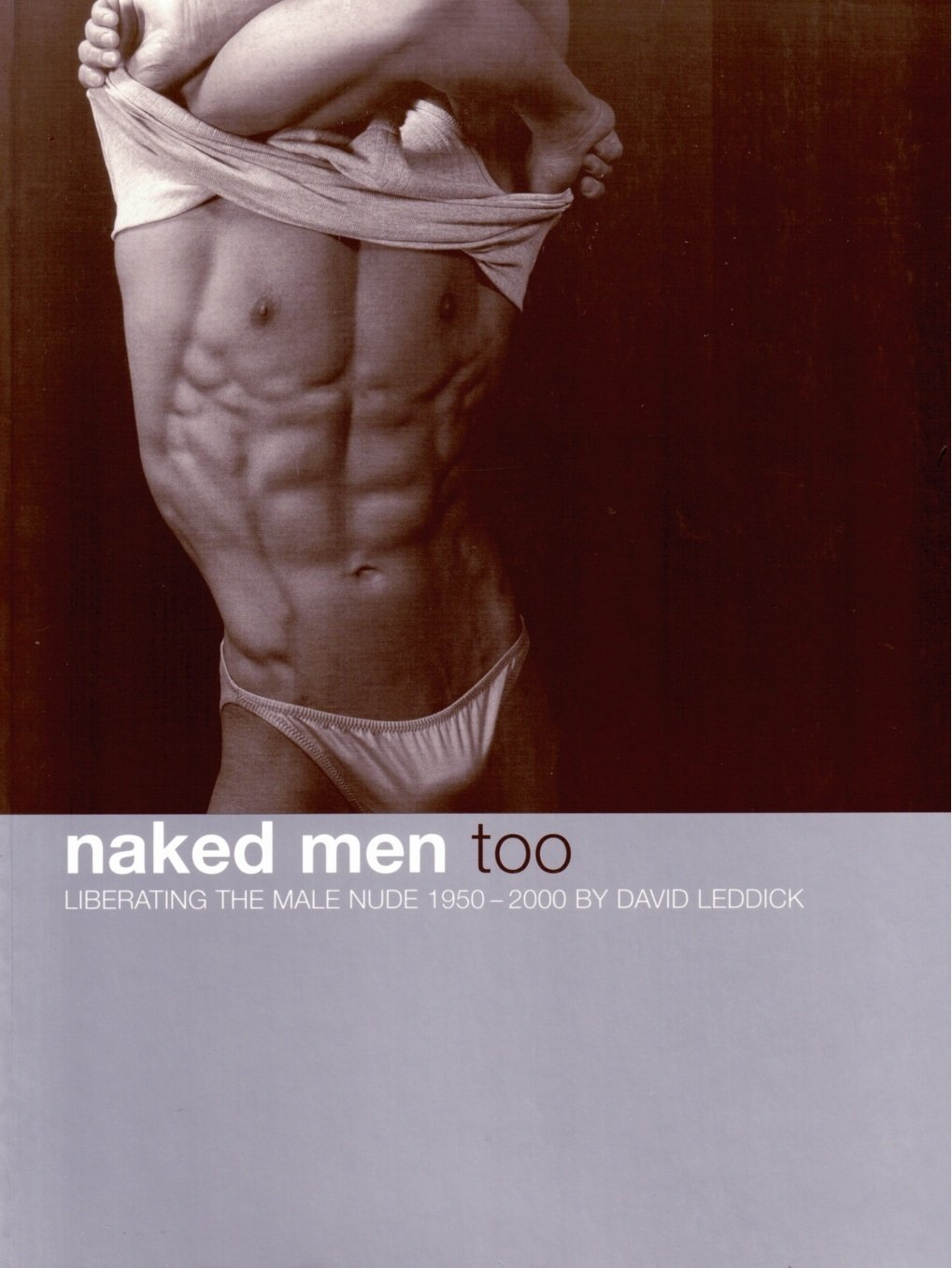 Naked Men too. Liberating the Male Nude 1950 - 2000 Photography