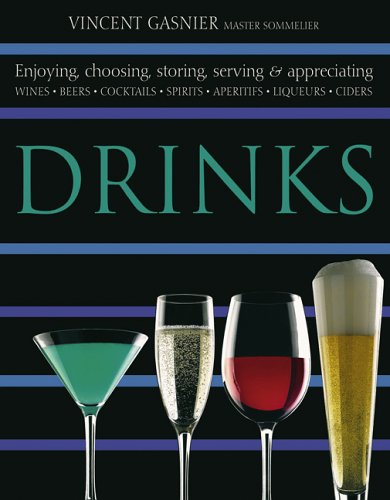 Drinks: Enjoying, choosing, storing, serving and appreciating Wines, Beers, Cocktails, Spirits, Aperitifs, Liqueurs, Ciders Leisure, Home & Garden