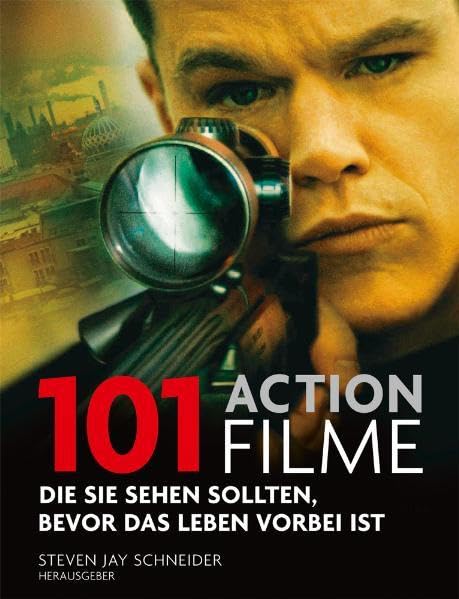 101 Actionfilme: Die Sie sehen sollten, bevor das Leben vorbei ist Ausgewählt und vorgestellt von 16 internationalen Filmkritikern. Arts & Music