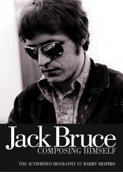 Jack Bruce Composing Himself: The Authorised Biography: The Authorised Biography. Foreword by Clapton, Eric Arts & Music