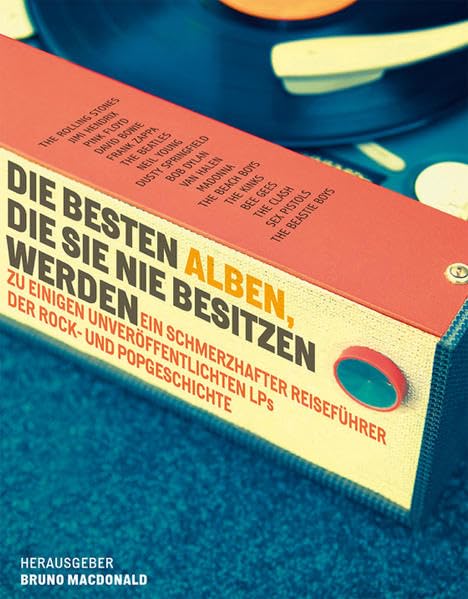 Die besten Alben, die Sie nie besitzen werden: Ein schmerzhafter Reiseführer zu einigen unveröffentlichten LPs der Rock- und Popgeschichte. Ausgewählt von 12 internationalen Autoren. Arts & Music