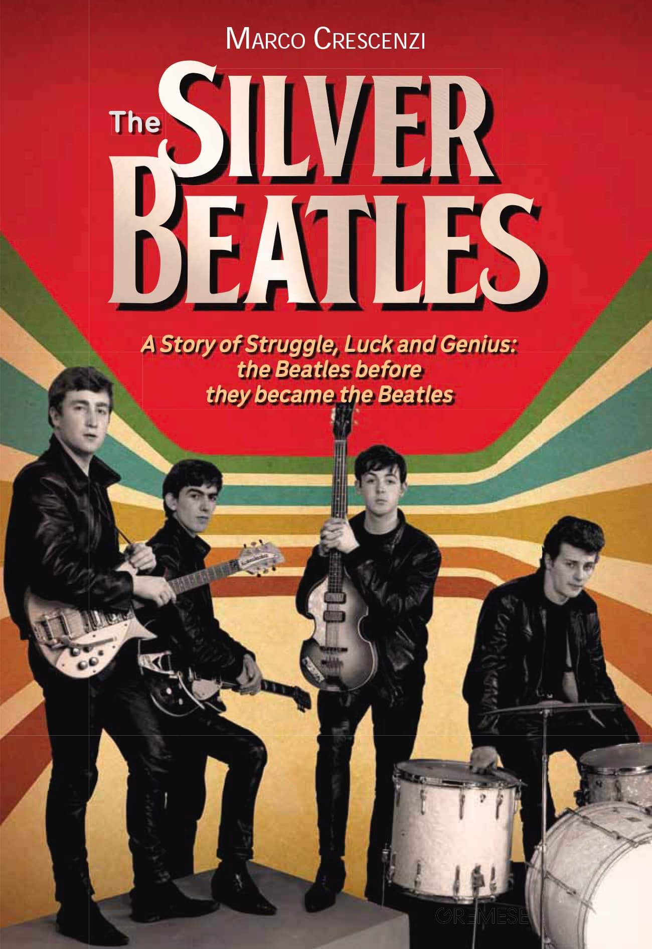 The Silver Beatles: A Story of Struggle, Luck and Genius: the Beatles Before They Became the Beatles book
