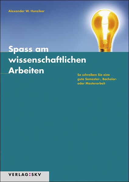 Spass am wissenschaftlichen Arbeiten: So schreiben Sie eine gute Semester-, Bachelor- oder Masterarbeit - Hunziker, Alexander W book