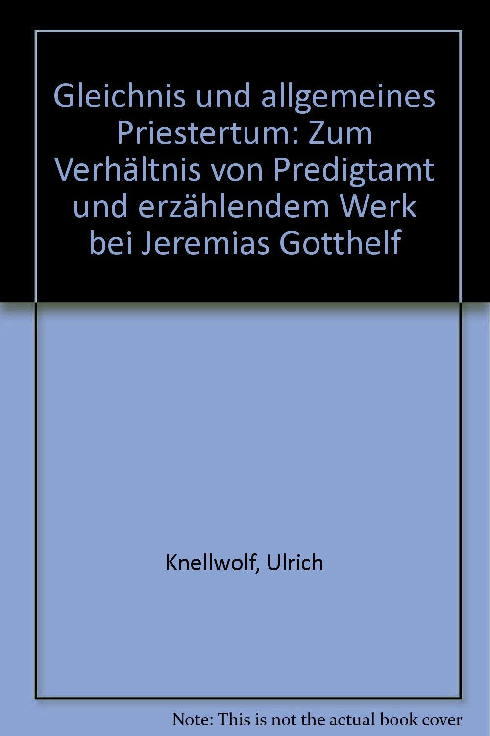 Gleichnis und allgemeines Priestertum Zum Verhältnis von Predigtamt und erzählendem Werk bei Jeremias Gotthelf book