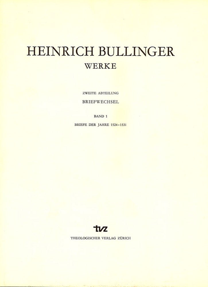 Bullinger, Heinrich: Werke: Abt. 2: Briefwechsel. Bd. 1: Briefe der Jahre 1524-1531 (Heinrich Bullinger Werke) Essays & Short Stories