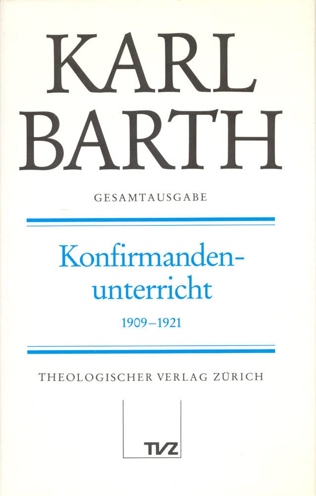 Karl Barth Gesamtausgabe: Gesamtausgabe, Bd.18, Konfirmandenunterricht 1909-1921: Abt. I: Konfirmandenunterricht 1909–1921 Religion & Esotericism