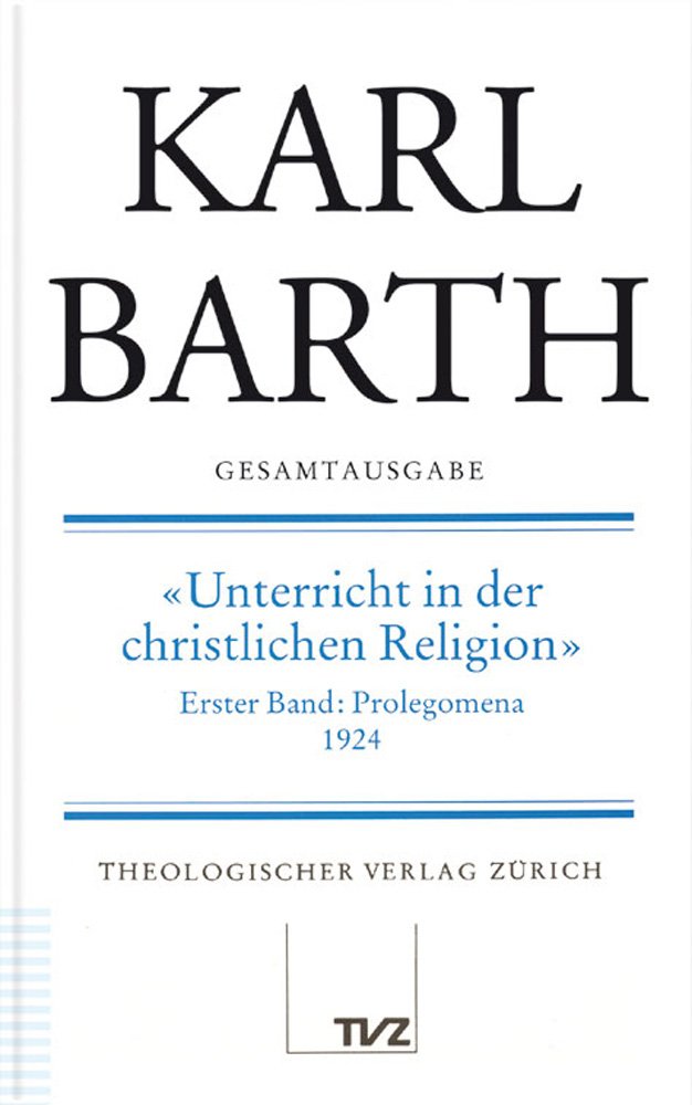 Gesamtausgabe, Bd.17, Unterricht in der christlichen Religion: Abt. II: Unterricht in der christlichen Religion / Prolegomena 1924 (Karl Barth Gesamtausgabe) Religion & Esotericism