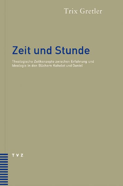 TVZ Dissertationen / Zeit und Stunde: Theologische Zeitkonzepte zwischen Erfahrung und Ideologie in den Büchern Kohelet und Daniel Religion & Esotericism