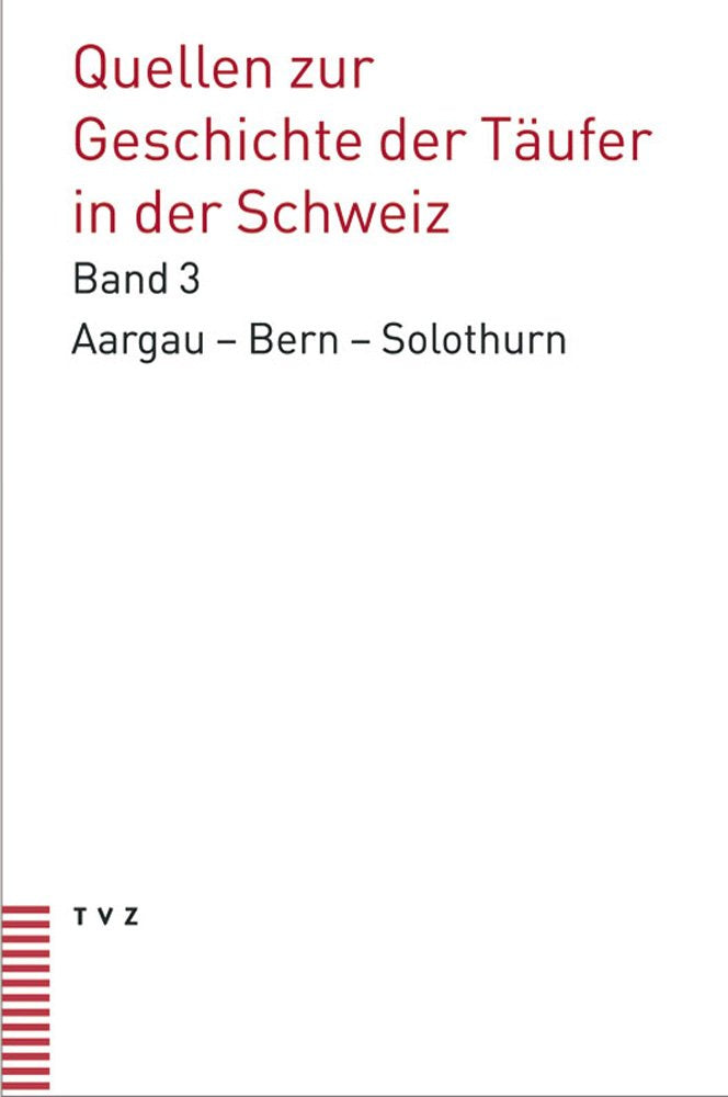 Quellen zur Geschichte der Täufer in der Schweiz: Kantone Aargau Bern Solothurn Quellen bis 1560 (Quellen Taufer) (Quellen Täufer, Band 3) Politics & History