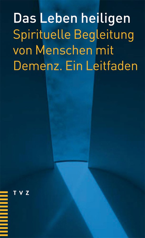 Das Leben heiligen: Spirituelle Begleitung von Menschen mit Demenz. Ein Leitfaden Politics & History