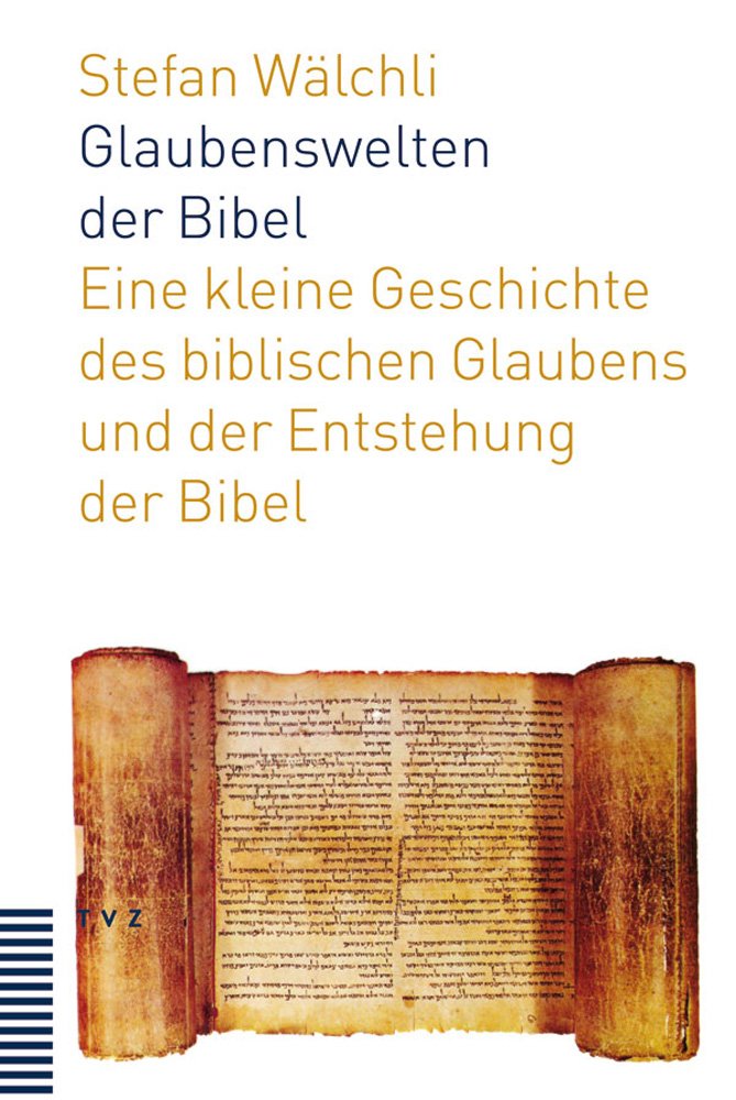 Glaubenswelten der Bibel: Eine kleine Geschichte des biblischen Glaubens und der Entstehung der Bibel Religion & Esotericism