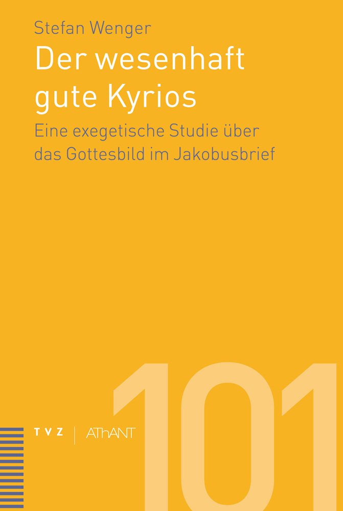 Der wesenhaft gute Kyrios: Eine exegetische Studie über das Gottesbild im Jakobusbrief (Abhandlungen zur Theologie des Alten und Neuen Testaments, Band 100) Religion & Esotericism