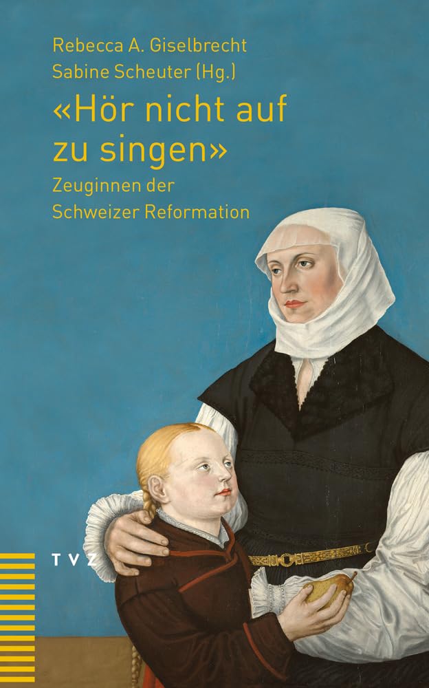 'Hör nicht auf zu singen': Zeuginnen der Schweizer Reformation Social Sciences
