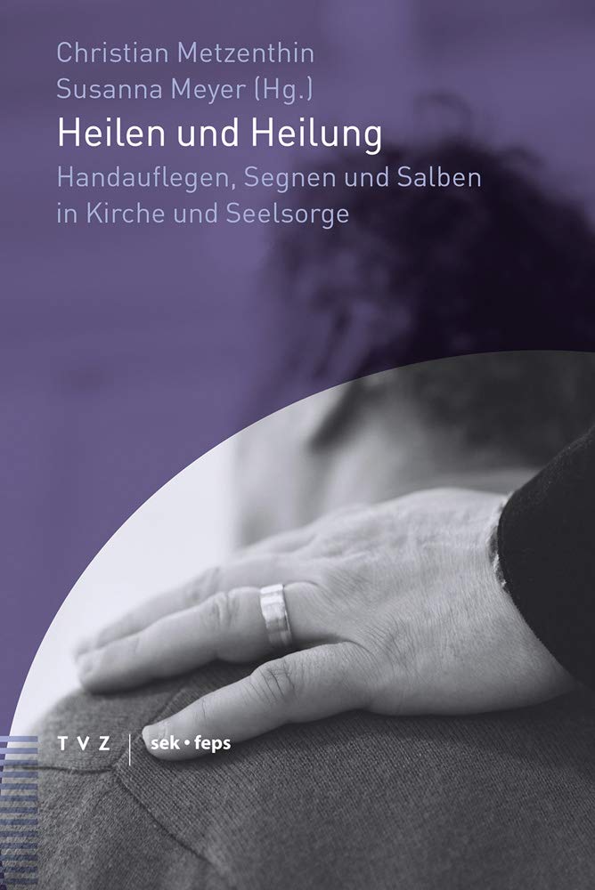 Heilen und Heilung: Handauflegen, Segnen und Salben in Kirche und Seelsorge (Beiträge zu Theologie, Ethik und Kirche) Religion & Esotericism