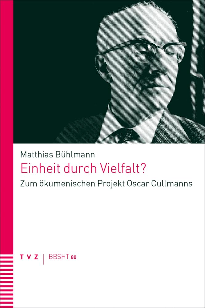 Einheit durch Vielfalt?: Zum ökumenischen Projekt Oscar Cullmanns (Basler und Berner Studien zur historischen Theologie (BBSHT)) Religion & Esotericism