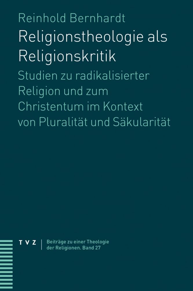 Religionstheologie Als Religionskritik: Studien Zu Radikalisierter Religion Und Zum Christentum Im Kontext Von Pluralitat Und Sakularitat book