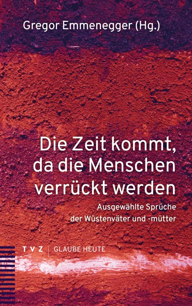 Die Zeit kommt, da die Menschen verrückt werden: Ausgewählte Sprüche der Wüstenväter und -mütter (Glaube heute) Lifestyle