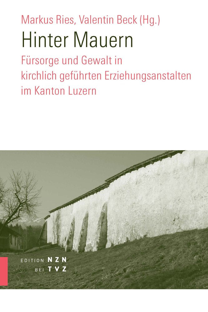 Hinter Mauern: Fürsorge und Gewalt in kirchlich geführten Erziehungsanstalten im Kanton Luzern Religion & Esotericism