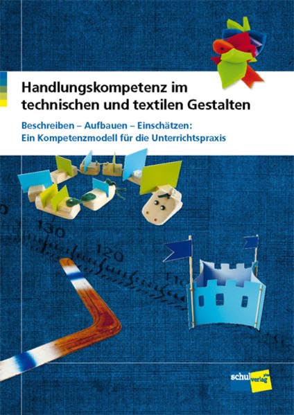 Handlungskompetenz im technischen und textilen Gestalten: Beschreiben, Aufbauen, Einschätzen: Ein Kompetenzmodell für die Unterrichtspraxis - Handbuch Professional & Reference Books