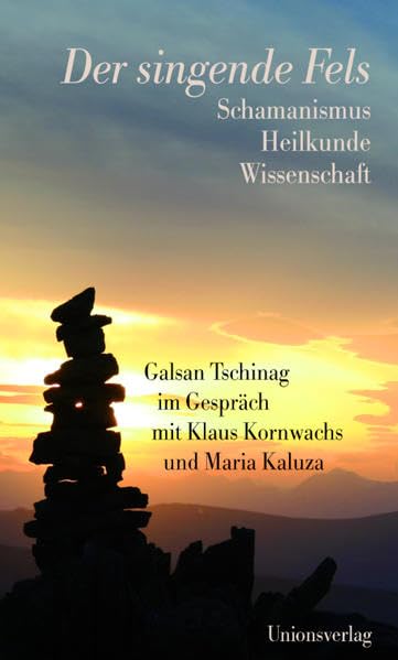Der singende Fels: Schamanismus, Heilkunde, Wissenschaft. Galsan Tschinag im Gespräch mit Klaus Kornwachs und Maria Kaluza. Galsan Tschinag im ... Maria Kaluza. Herausgegeben von Maria Kaluza Contemporary literature Books