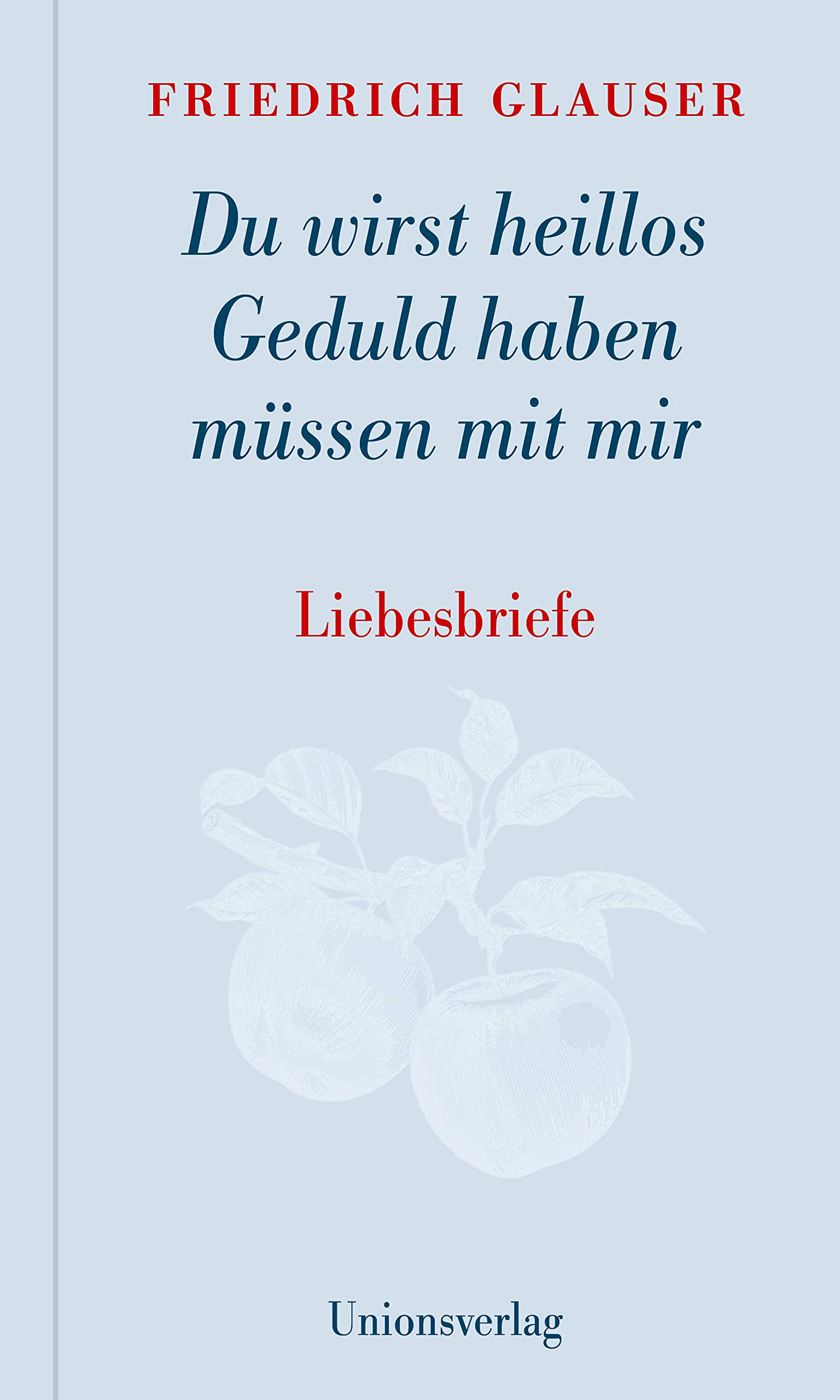 Du wirst heillos Geduld haben müssen mit mir: Liebesbriefe. Mit einem Vorwort und Steckbriefen der Empfängerinnen von Manfred Papst. Mit einem Vorwort ... der Empfängerinnen von Manfred Papst Classics