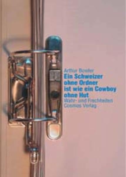 Ein Schweizer ohne Ordner ist wie ein Cowboy ohne Hut: Wahr- und Frechheiten Contemporary literature
