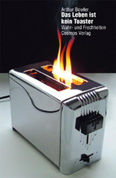 Das Leben ist kein Toaster: Wahr- und Frechheiten Essays & Short Stories