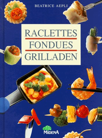 Raclettes, Fondues, Grilladen Cooking & Enjoying