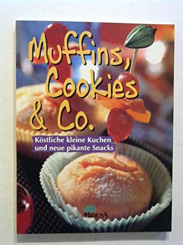 Muffins, Cookies & Co.. Köstliche kleine Kuchen und neue pikante Snacks Cooking & Enjoying