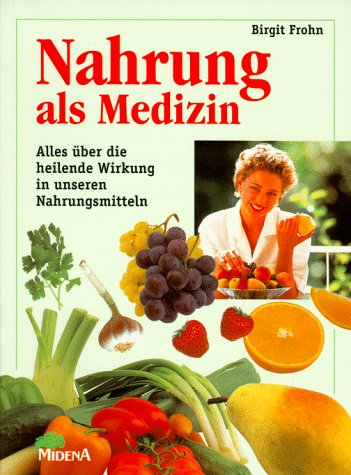 Nahrung als Medizin: Alles über die heilende Wirkung in unseren Nahrungsmitteln. Über 200 Rezepte u. Rezepturen f. Schönheit, Gesundheit und Wohlbefinden Health, Nutrition & Fitness