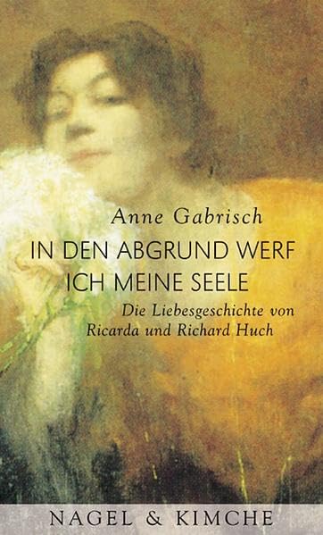 In den Abgrund werf ich meine Seele. Die Liebesgeschichte von Ricarda und Richard Huch Contemporary literature