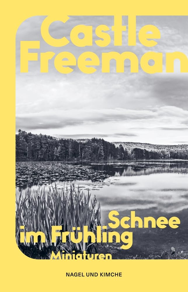 Schnee im Frühling: Nature Writing | Miniaturen | Der renommierte Romanautor Castle Freeman über die Freuden an den Jahreszeiten | Nature Writing Essays & Short Stories