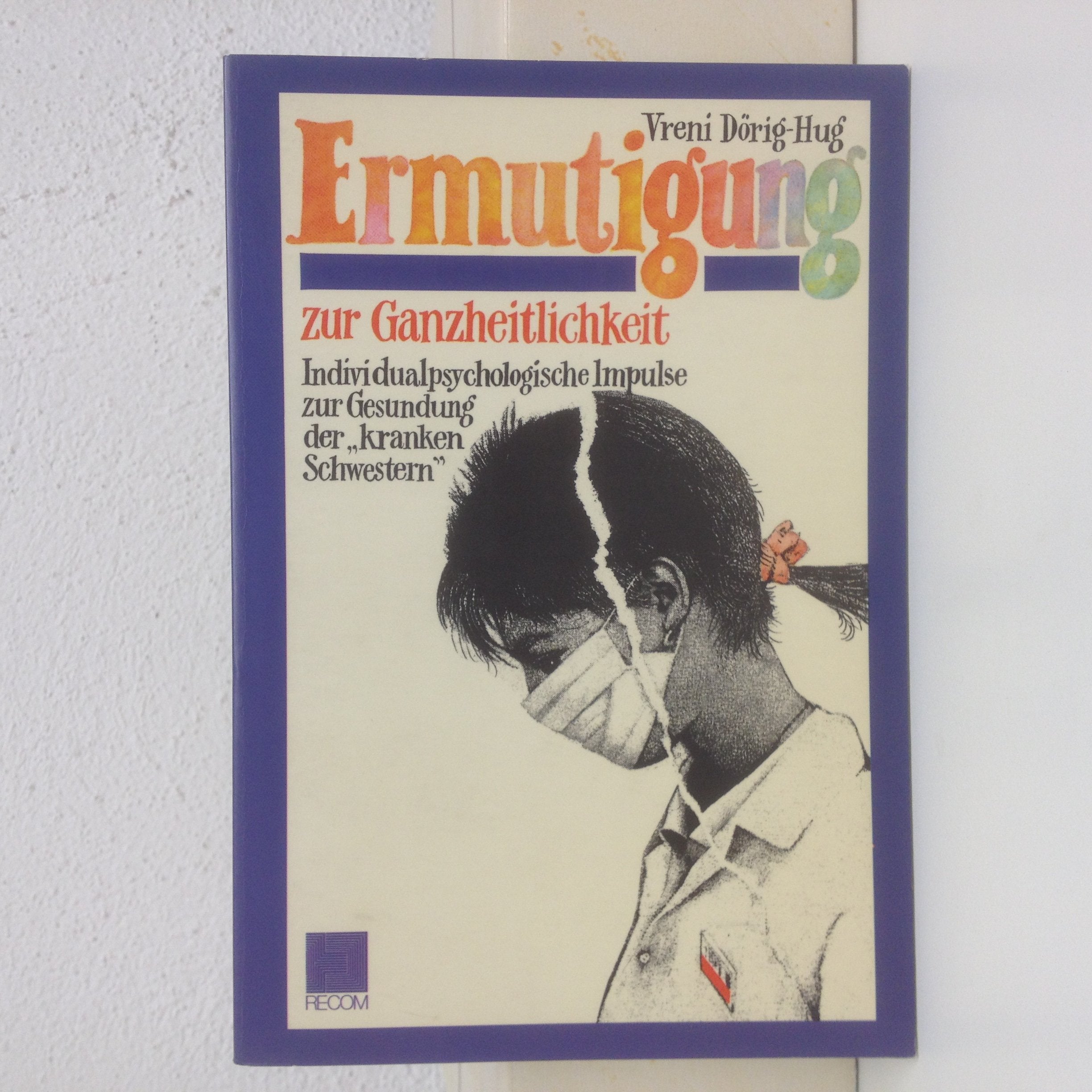 Ermutigung zur Ganzheitlichkeit. Individualpsychologische Impulse zur Gesundung der 'krankenSchwestern' Books