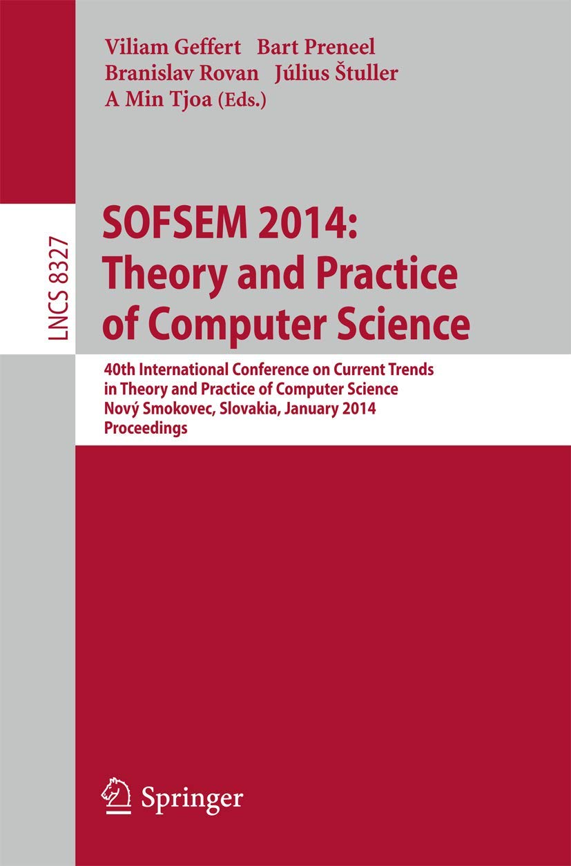 SOFSEM 2014: Theory and Practice of Computer Science: 40th International Conference on Current Trends in Theory and Practice of Computer Science,Nový ... Science and General Issues, Band 8327) Computer Science