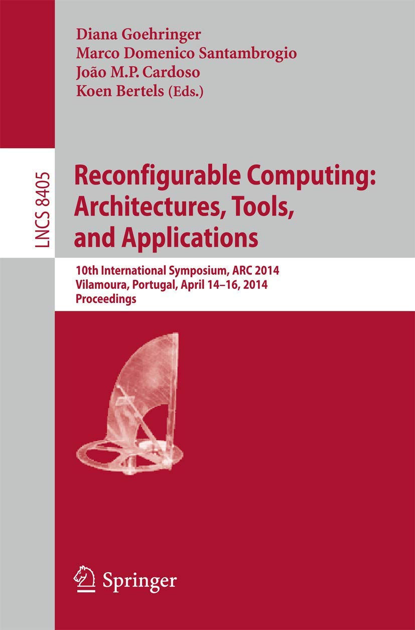 Reconfigurable Computing: Architectures, Tools, and Applications: 10th International Symposium, ARC 2014, Vilamoura, Portugal, April 14-16, 2014. ... Science and General Issues, Band 8405) Computer Science